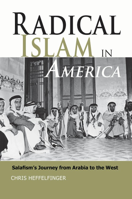 Radical Islam in America: Salafisms Journey from Arabia to the West