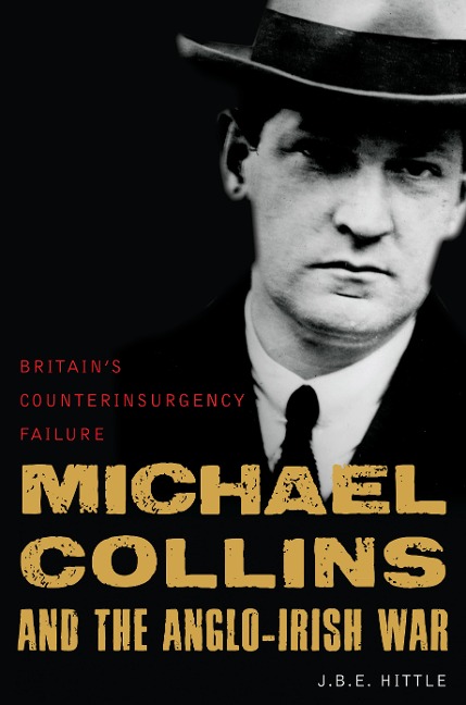 Michael Collins and the Anglo-Irish War: Britains Counterinsurgency Failure