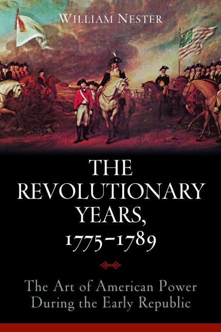 The Revolutionary Years, 1775-1789: The Art of American Power During the Early Republic
