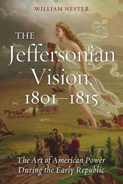The Jeffersonian Vision, 1801-1815: The Art of American Power During the Early Republic