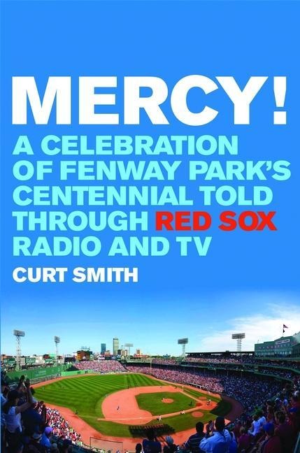Mercy!: A Celebration of Fenway Parks Centennial Told Through Red Sox Radio and TV