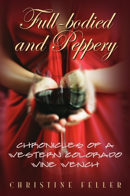 Full-Bodied and Peppery: Chronicles of a Western Colorado Wine Wench