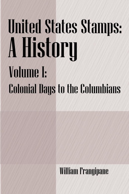 United States Stamps - A History: Volume I - Colonial Days to the Columbians