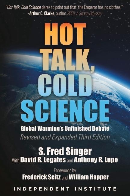 Hot Talk, Cold Science: Global Warmings Unfinished Debate