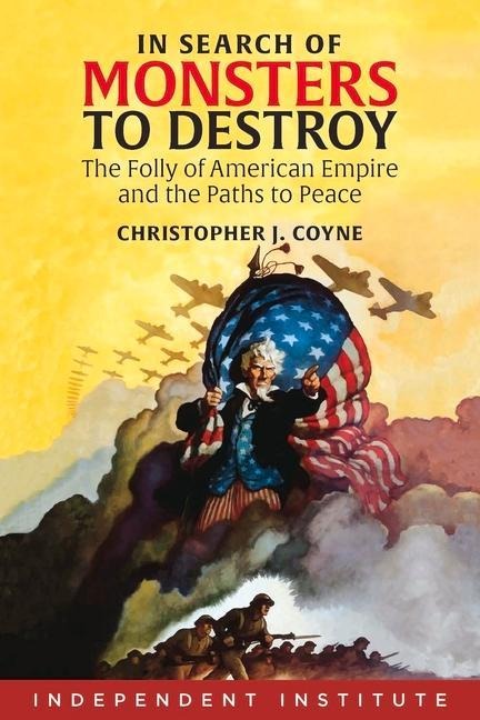 In Search of Monsters to Destroy: The Folly of American Empire and the Paths to Peace