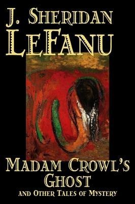 Madam Crowls Ghost and Other Tales of Mysteryy J. Sheridan LeFanu, Fiction, Literary, Horror, Fantasy
