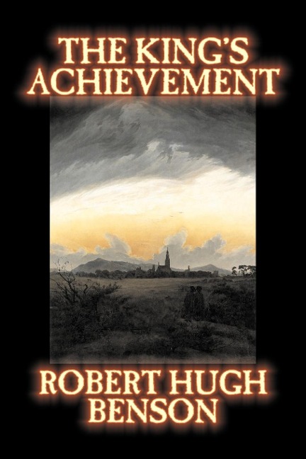 The Kings Achievement by Robert Hugh Benson, Fiction, Literary, Christian, Science Fiction