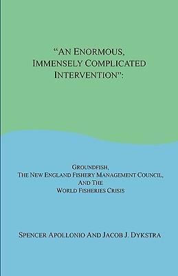An Enormous, Immensely Complicated Intervention: Groundfish, the New England Fishery Management Council, and the World Fisheries Crisis