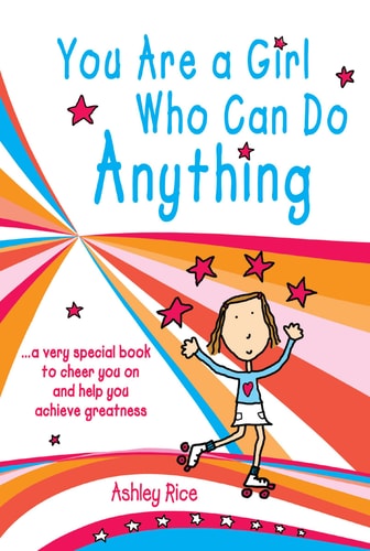 You Are a Girl Who Can Do Anything A Very Special Book to Cheer You on and Help You Achieve Greatness