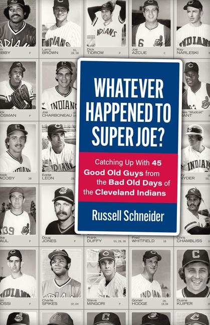Whatever Happened to Super Joe?: Catching Up with 45 Good Old Guys from the Bad Old Days of the Cleveland Indians