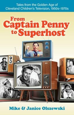 From Captain Penny to Superhost: Tales from the Golden Age of Cleveland Childrens Television, 1950s-1970s