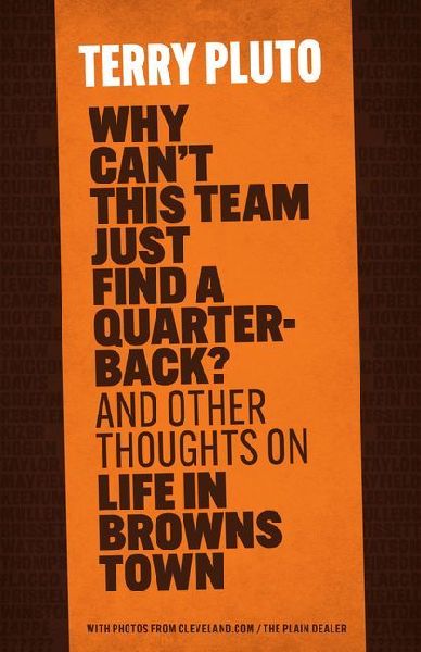 Why Cant This Team Just Find a Quarterback?: And Other Thoughts on Life in Browns Town