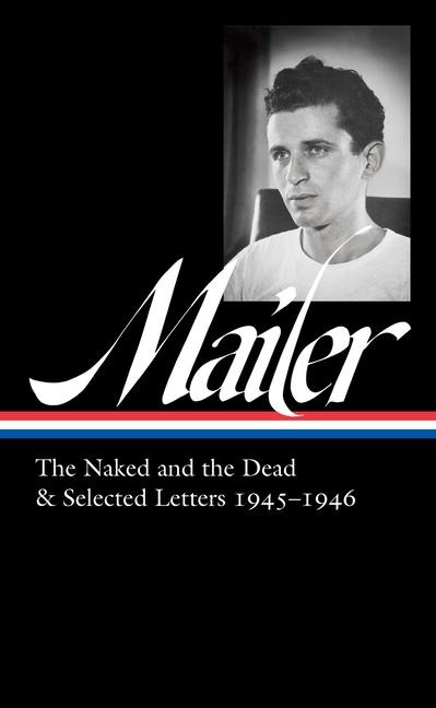 Norman Mailer 1945-1946 (LOA #364): The Naked and the Dead & Selected Letters