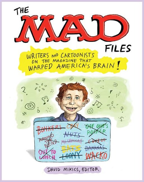 MAD Files, The: Writers and Cartoonists on the Magazine that Warped Americas Brain!: A Library of America Special Publication