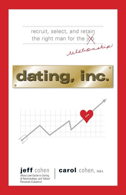 Dating, Inc.: Recruit, Select, and Retain the Right Man for a Relationship