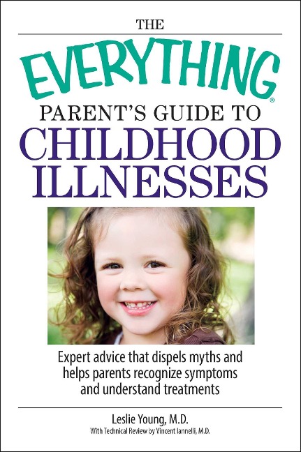 The Everything Parents Guide to Childhood Illnesses: Expert Advice That Dispels Myths and Helps Parents Recognize Symptoms and Understand Treatments