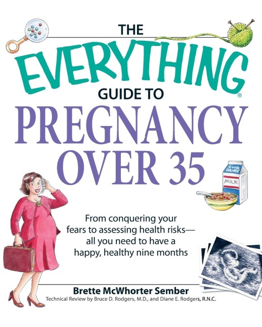 The Everything Guide to Pregnancy Over 35: From Conquering Your Fears to Assessing Health Risks--All You Need to Have a Happy, Healthy Nine Months