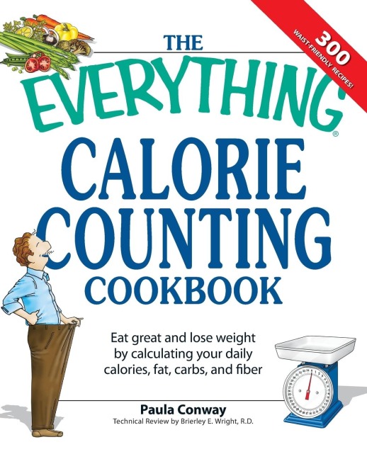 The Everything Calorie Counting Cookbook: Eat Great and Lose Weight by Calculating Your Daily Calories, Fat Carbs, and Fiber
