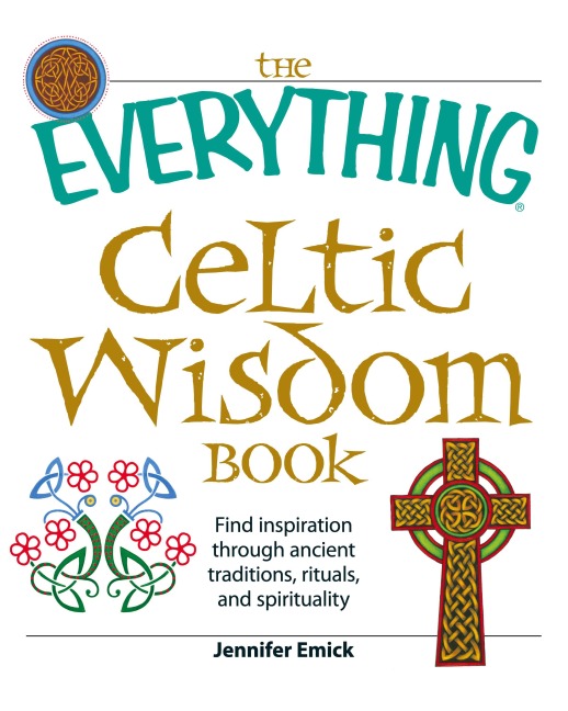 The Everything Celtic Wisdom Book: Find Inspiration Through Ancient Traditions, Rituals, and Spirituality