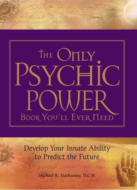 The Only Psychic Power Book Youll Ever Need: Develop Your Innate Ability to Predict the Future