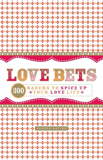 Love Bets: 300 Wagers to Spice Up Your Love Life
