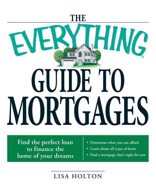 The Everything Guide to Mortgages: Find the Perfect Loan to Finance the Home of Your Dreams