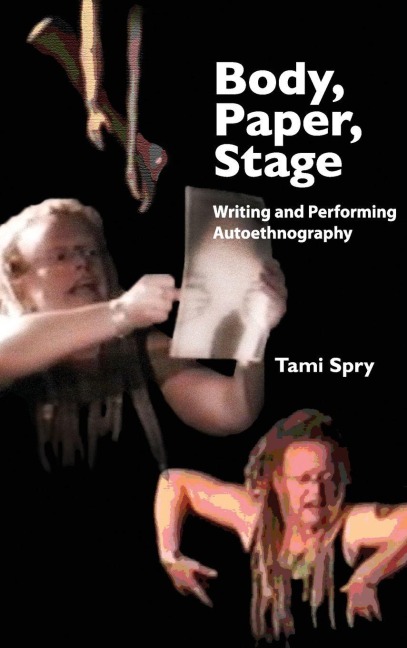 Body, Paper, Stage: Writing and Performing Autoethnography