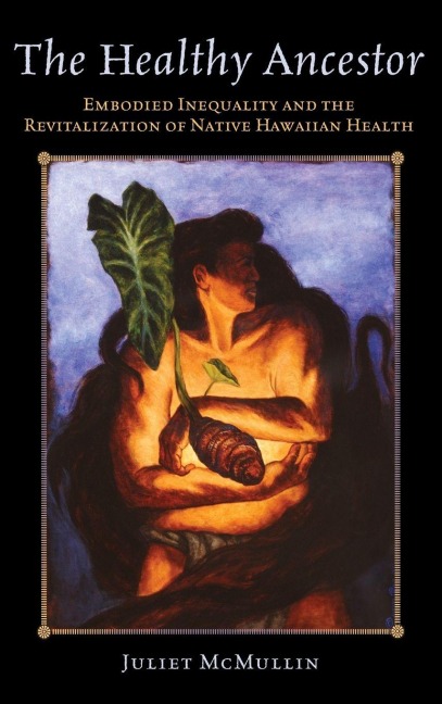 The Healthy Ancestor: Embodied Inequality and the Revitalization of Native Hawaiian Health