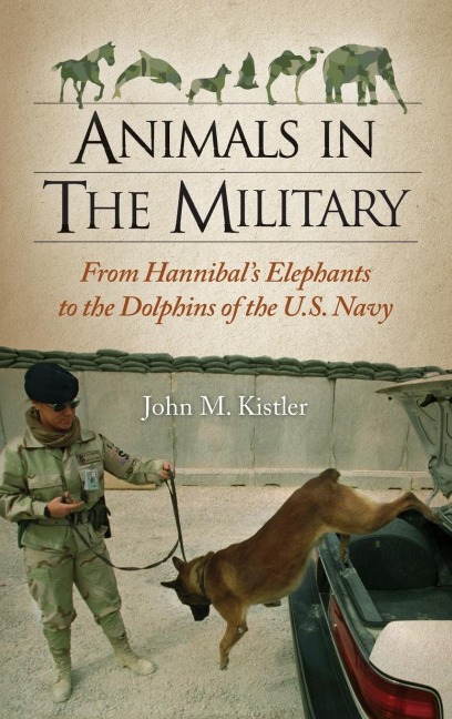 Animals in the Military: From Hannibals Elephants to the Dolphins of the U.S. Navy