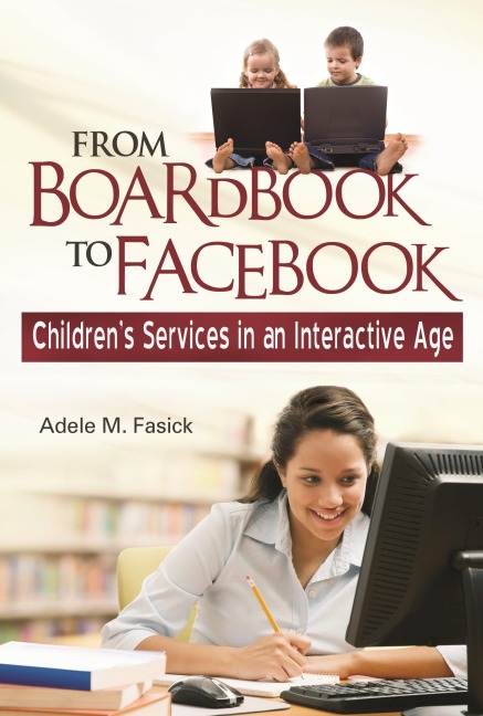 From Boardbook to Facebook: Childrens Services in an Interactive Age
