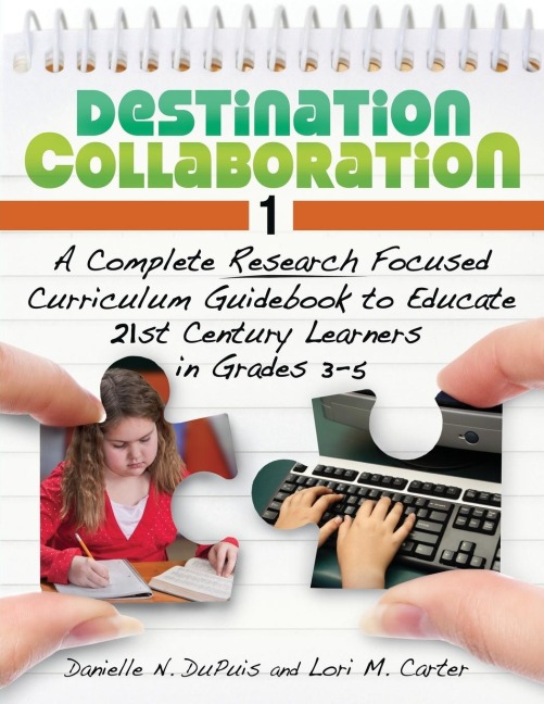 Destination Collaboration 1: A Complete Research Focused Curriculum Guidebook to Educate 21st Century Learners in Grades 3âEUR5