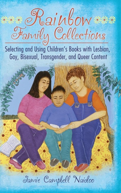 Rainbow Family Collections: Selecting and Using Childrens Books with Lesbian, Gay, Bisexual, Transgender, and Queer Content
