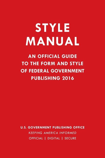 Style Manual: An Official Guide to the Form and Style of Federal Government Publishing 2016