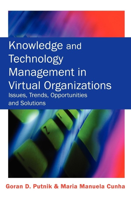 Knowledge and Technology Management in Virtual Organizations: Issues, Trends, Opportunities and Solutions