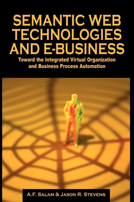 Semantic Web Technologies and E-Business: Toward the Integrated Virtual Organization and Business Process Automation