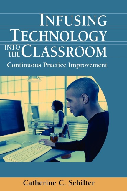 Infusing Technology into the Classroom: Continuous Practice Improvement