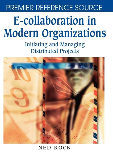 E-Collaboration in Modern Organizations: Initiating and Managing Distributed Projects