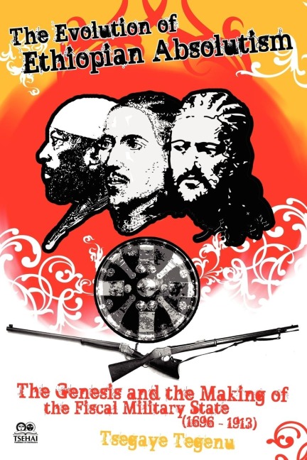 The Evolution of Ethiopian Absolutism: The Genesis and the Making of the Fiscal Military State, 1696-1913