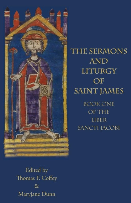 The Sermons and Liturgy  of Saint James: Book I of the  Liber Sancti Jacobi