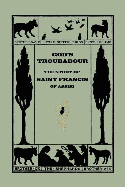 Gods Troubadour, The Story of Saint Francis of Assisi (Yesterdays Classics)