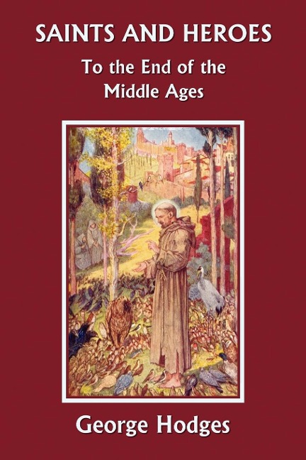 Saints and Heroes to the End of the Middle Ages (Yesterdays Classics)