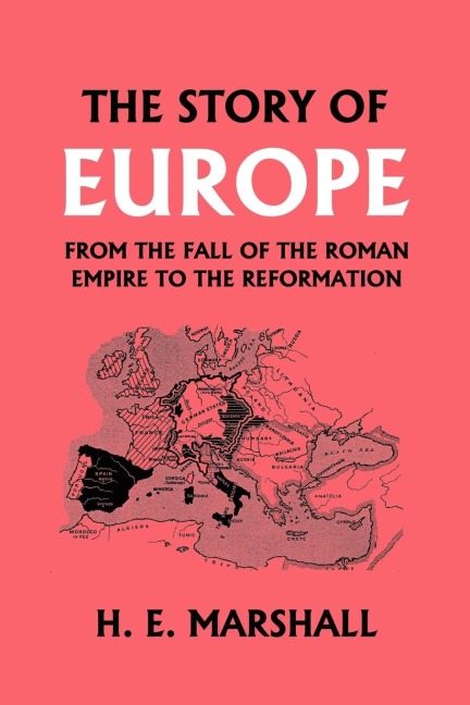 The Story of Europe from the Fall of the Roman Empire to the Reformation (Yesterdays Classics)