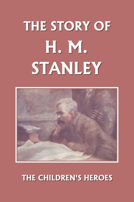 The Story of H. M. Stanley (Yesterdays Classics)