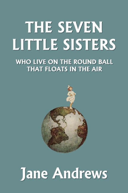 The Seven Little Sisters Who Live on the Round Ball That Floats in the Air, Illustrated Edition (Yesterdays Classics)
