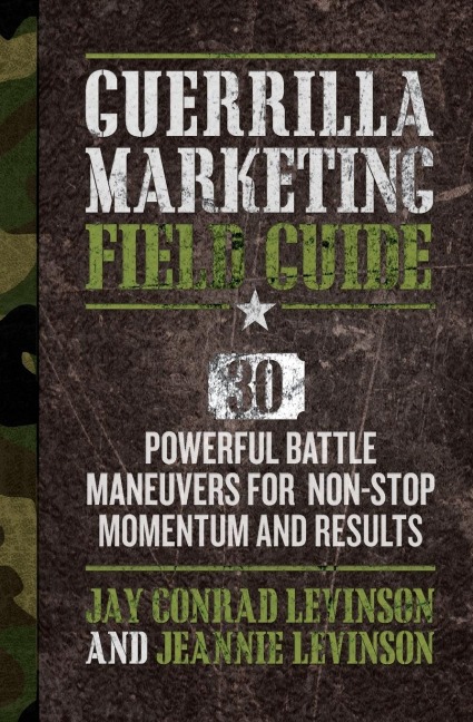 Guerrilla Marketing Field Guide: 30 Powerful Battle Maneuvers for Non-Stop Momentum and Results