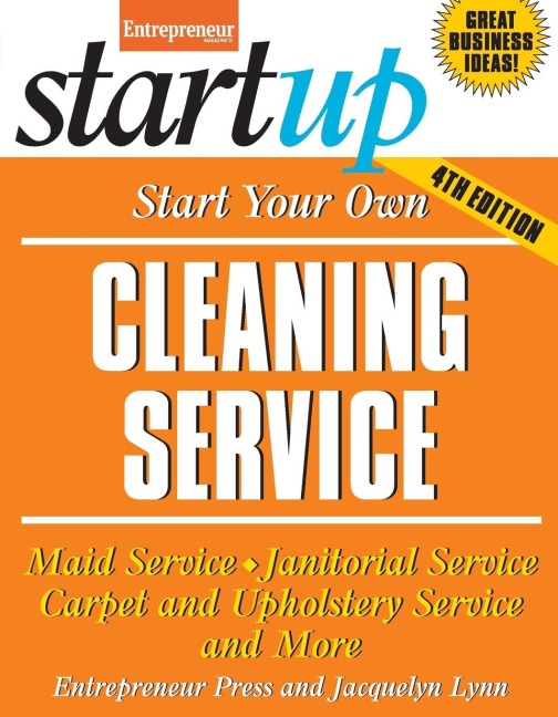 Start Your Own Cleaning Service: Maid Service, Janitorial Service, Carpet and Upholstery Service, and More