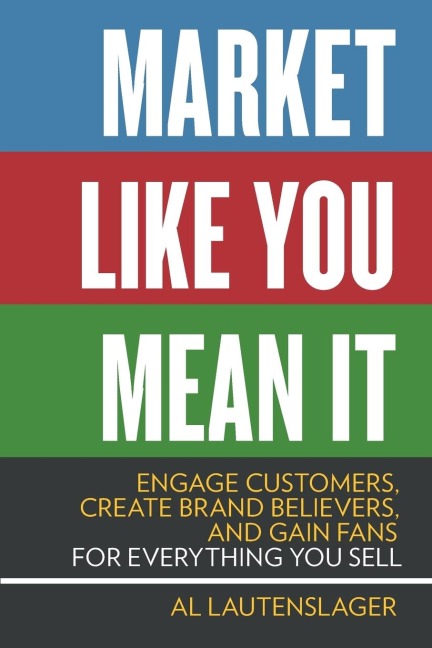 Market Like You Mean It: Engage Customers, Create Brand Believers, and Gain Fans for Everything You Sell