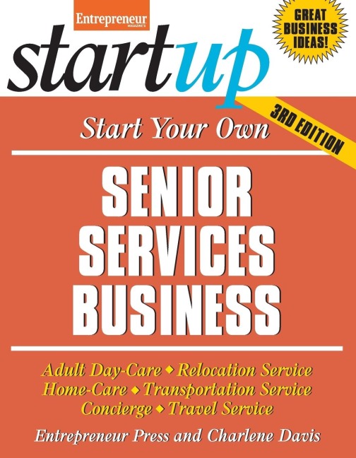 Start Your Own Senior Services Business: Adult Day-Care, Relocation Service, Home-Care, Transportation Service, Concierge, Travel Service