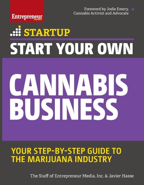 Start Your Own Cannabis Business: Your Step-By-Step Guide to the Marijuana Industry