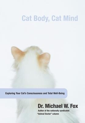 Cat Body, Cat Mind: Exploring Your Cats Consciousness and Total Well-Being